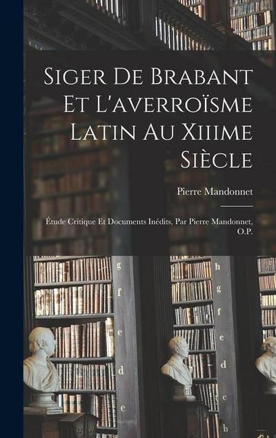 Siger De Brabant Et L’averroïsme Latin Au Xiiime Siècle