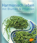 Harmonisch Leben mit Blumen und Pflanzen: Gestalte