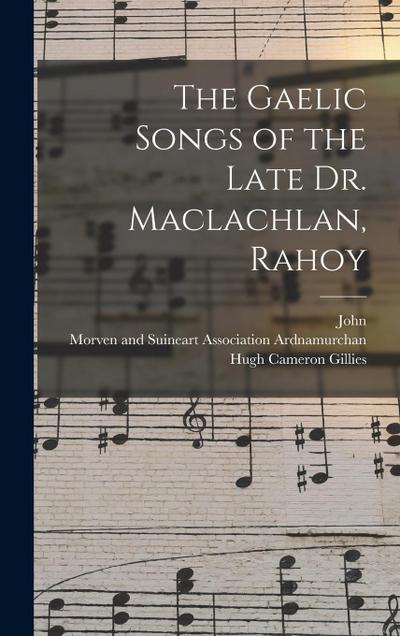The Gaelic Songs of the Late Dr. Maclachlan, Rahoy