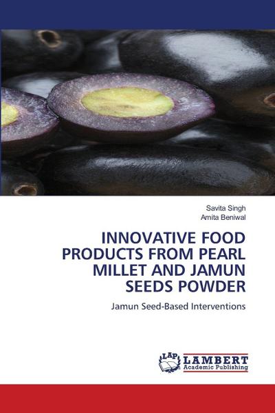 INNOVATIVE FOOD PRODUCTS FROM PEARL MILLET AND JAMUN SEEDS POWDER