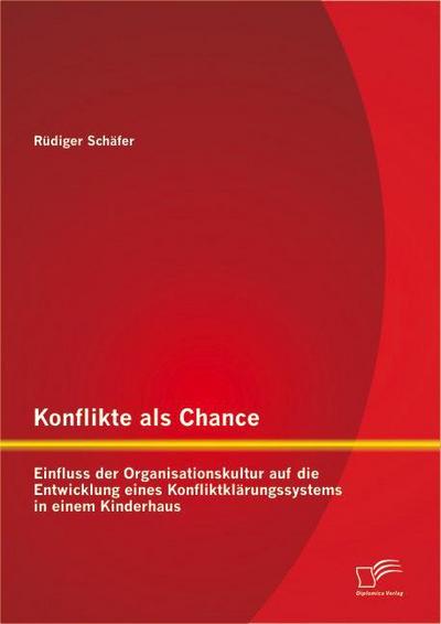 Konflikte als Chance: Einfluss der Organisationskultur auf die Entwicklung eines Konfliktklärungssystems in einem Kinderhaus