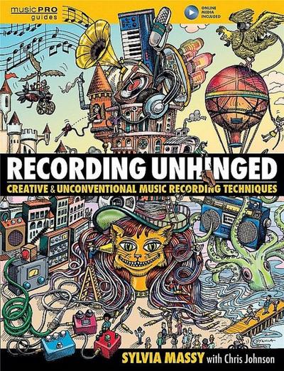 Recording Unhinged: Creative and Unconventional Music Recording Techniques