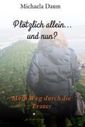 Plötzlich allein... und nun ? - Mein Weg durch die