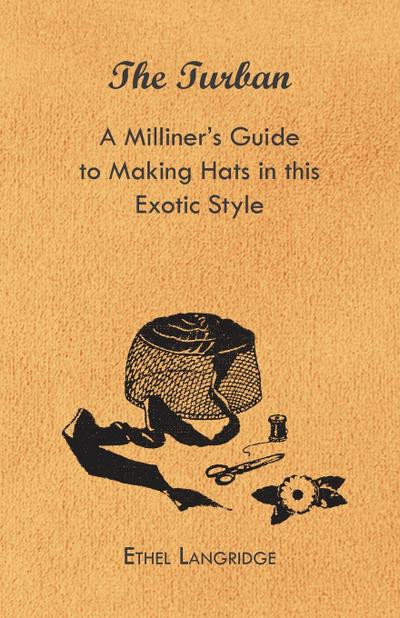 The Turban - A Milliner’s Guide to Making Hats in This Exotic Style