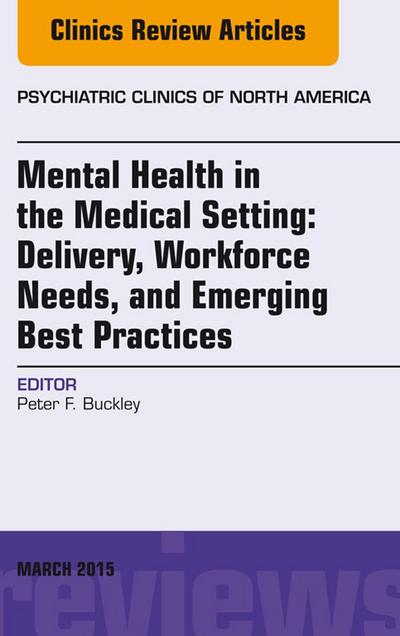 Mental Health in the Medical Setting: Delivery, Workforce Needs, and Emerging Best Practices, An Issue of Psychiatric Clinics of North America - E-Book