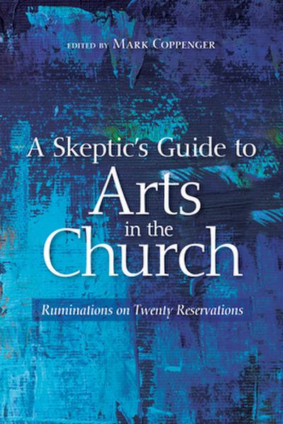 A Skeptic’s Guide to Arts in the Church