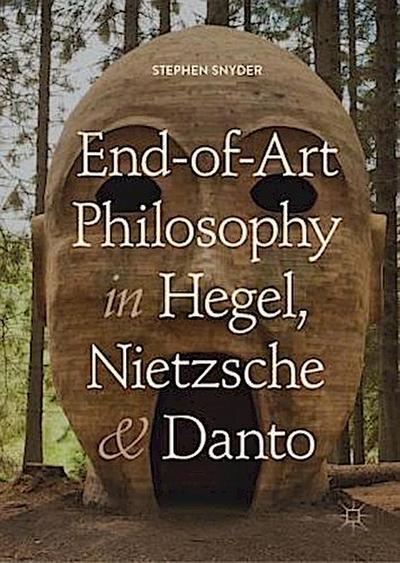 End-of-Art Philosophy in Hegel, Nietzsche and Danto