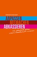 Anpassen, mitmachen, abkassieren: Wie dekadente Eliten unsere Gesellschaft ruinieren Bernhard Heinzlmaier Author