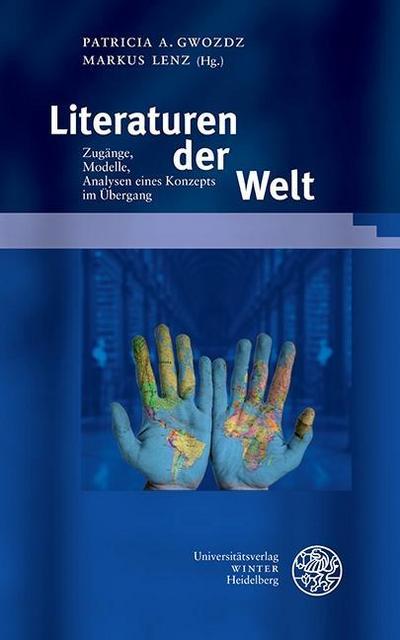 Literaturen der Welt. Zugänge, Modelle, Analysen eines Konzepts im Übergang