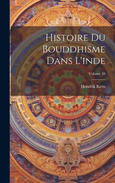 Histoire Du Bouddhisme Dans L’inde; Volume 10