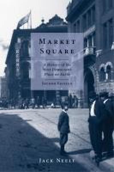 Market Square: A History of the Most Democratic Place on Earth