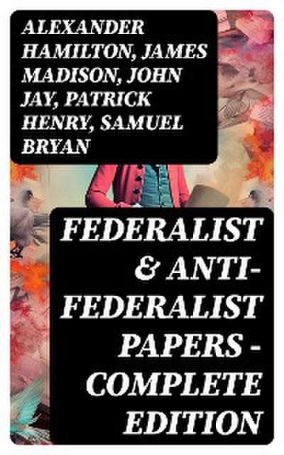 Federalist & Anti-Federalist Papers - Complete Edition