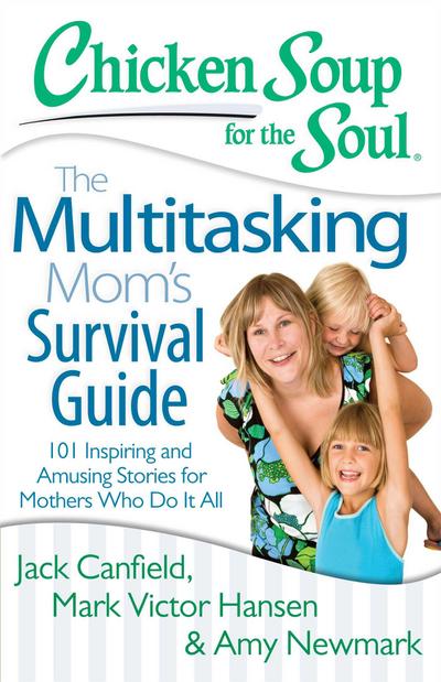 Chicken Soup for the Soul: The Multitasking Mom’s Survival Guide