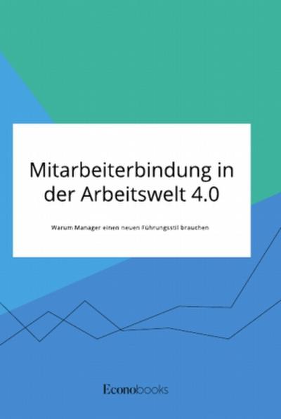 Mitarbeiterbindung in der Arbeitswelt 4.0. Warum Manager einen neuen Führungsstil brauchen
