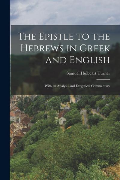 The Epistle to the Hebrews in Greek and English: With an Analysis and Exegetical Commentary