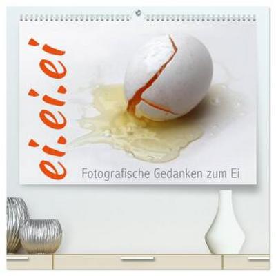 ei.ei.ei - Fotografische Gedanken zum Ei (hochwertiger Premium Wandkalender 2026 DIN A2 quer), Kunstdruck in Hochglanz