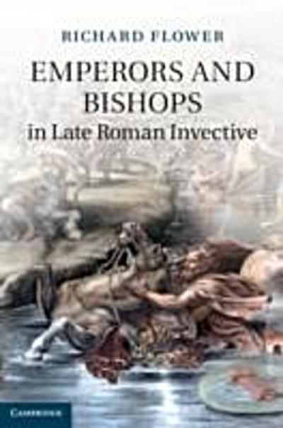 Emperors and Bishops in Late Roman Invective