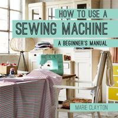 How to Use a Sewing Machine
