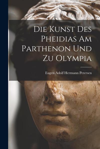 Die Kunst des Pheidias am Parthenon und zu Olympia