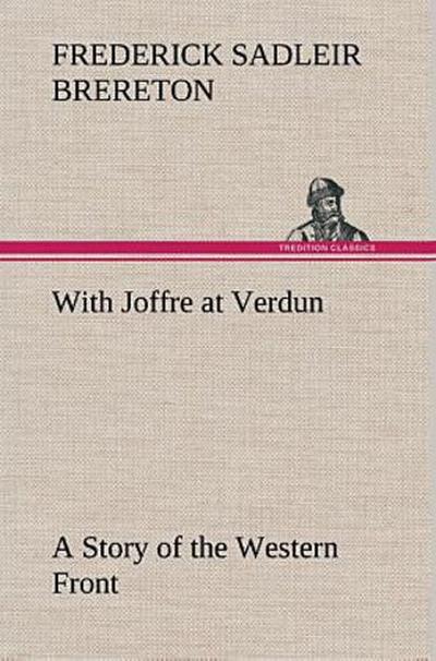 With Joffre at Verdun A Story of the Western Front