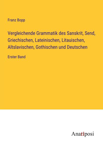 Vergleichende Grammatik des Sanskrit, Send, Griechischen, Lateinischen, Litauischen, Altslavischen, Gothischen und Deutschen