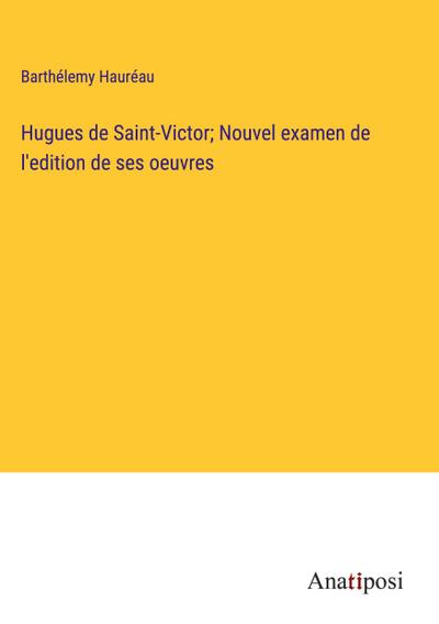 Hugues de Saint-Victor; Nouvel examen de l’edition de ses oeuvres