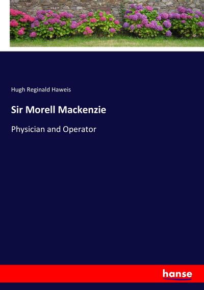 Sir Morell Mackenzie: Physician and Operator