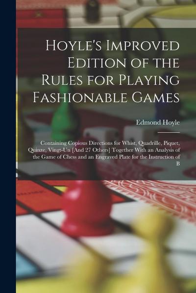 Hoyle’s Improved Edition of the Rules for Playing Fashionable Games: Containing Copious Directions for Whist, Quadrille, Piquet, Quinze, Vingt-Un [And