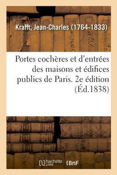 Portes Cochères Et d’Entrées Des Maisons Et Édifices Publics de Paris, Levées, Mesurées Et Dessinées