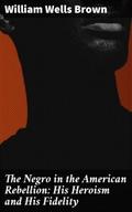 The Negro in the American Rebellion: His Heroism a