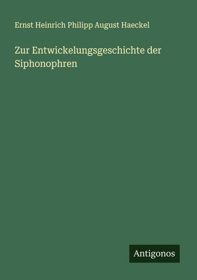 Zur Entwickelungsgeschichte der Siphonophren