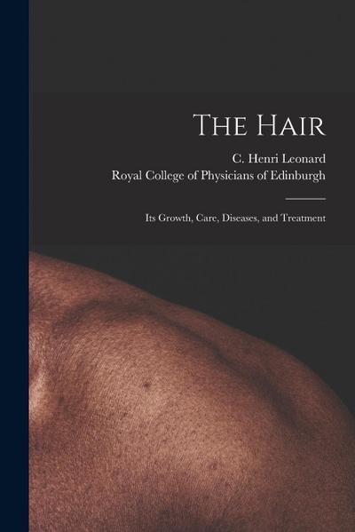 The Hair: Its Growth, Care, Diseases, and Treatment