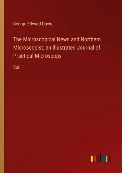 The Microscopical News and Northern Microscopist, an Illustrated Journal of Practical Microscopy