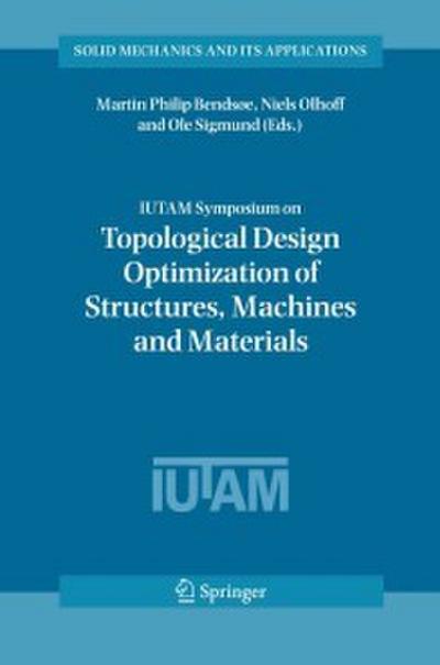 IUTAM Symposium on Topological Design Optimization of Structures, Machines and Materials