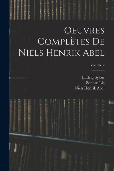 Oeuvres Complètes De Niels Henrik Abel; Volume 2
