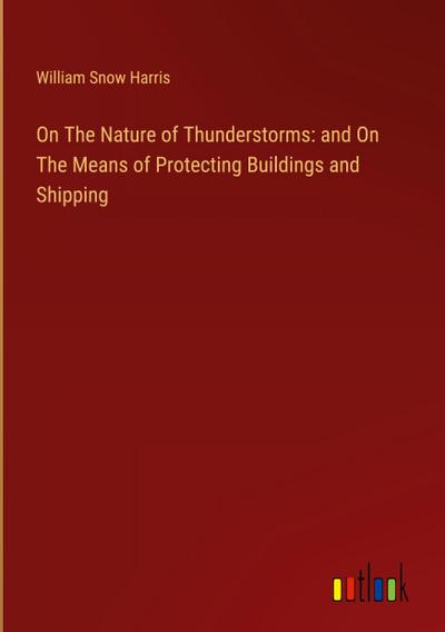 On The Nature of Thunderstorms: and On The Means of Protecting Buildings and Shipping