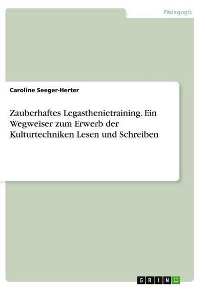 Zauberhaftes Legasthenietraining. Ein Wegweiser zum Erwerb der Kulturtechniken Lesen und Schreiben