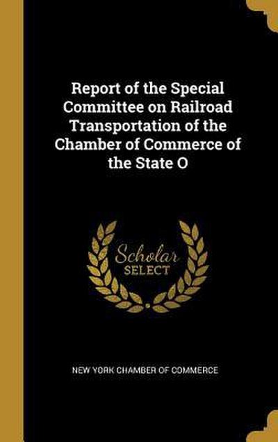 Report of the Special Committee on Railroad Transportation of the Chamber of Commerce of the State O