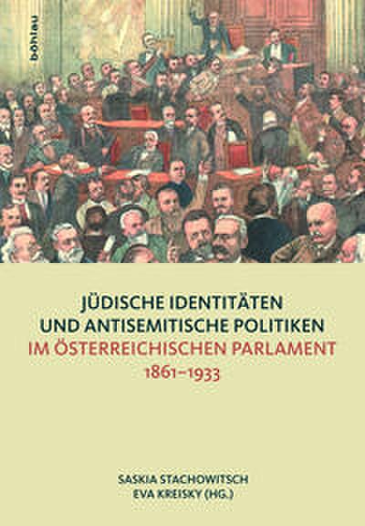 Jüdische Identitäten und antisemitische Politiken im österreichischen Parlament 1861-1933