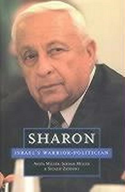 Sharon: Israel’s Warrior-Politician