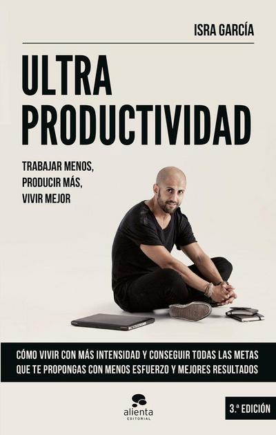 Ultraproductividad : trabajar menos, producir más, vivir mejor
