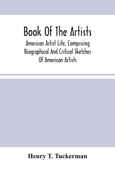 Book Of The Artists. American Artist Life, Comprising Biographical And Critical Sketches Of American Artists