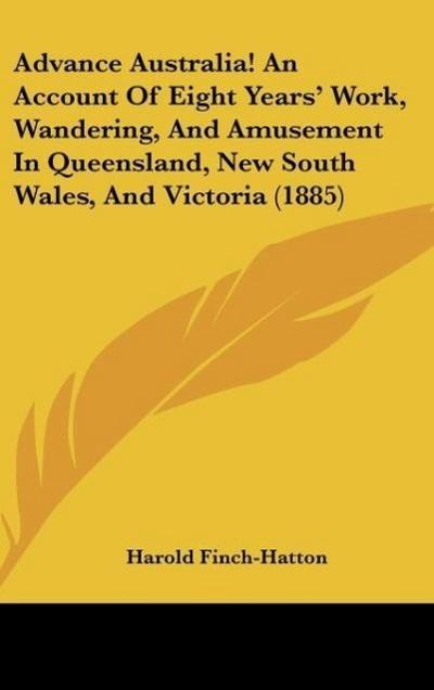 Advance Australia! An Account Of Eight Years’ Work, Wandering, And Amusement In Queensland, New South Wales, And Victoria (1885)
