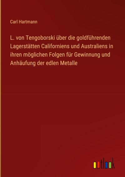 L. von Tengoborski über die goldführenden Lagerstätten Californiens und Australiens in ihren möglichen Folgen für Gewinnung und Anhäufung der edlen Metalle
