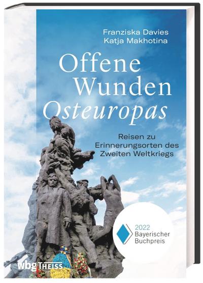 Offene Wunden Osteuropas. Reisen zu Erinnerungsorten des Zweiten Weltkriegs. Ausgezeichnet mit dem Bayerischen Buchpreis 2022