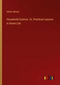 Household Science. Or, Practical Lessons in Home Life