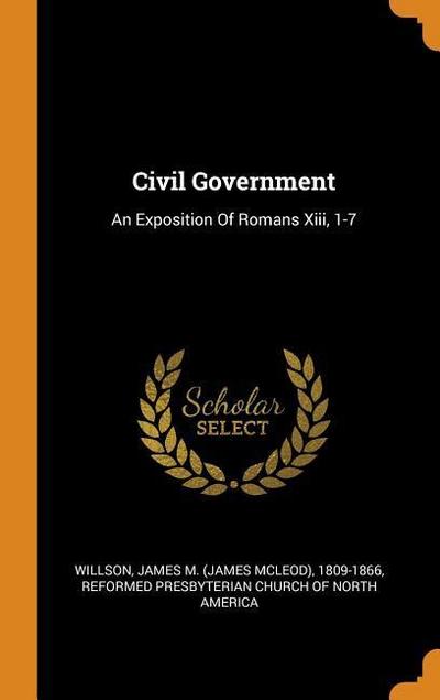 Civil Government: An Exposition of Romans XIII, 1-7