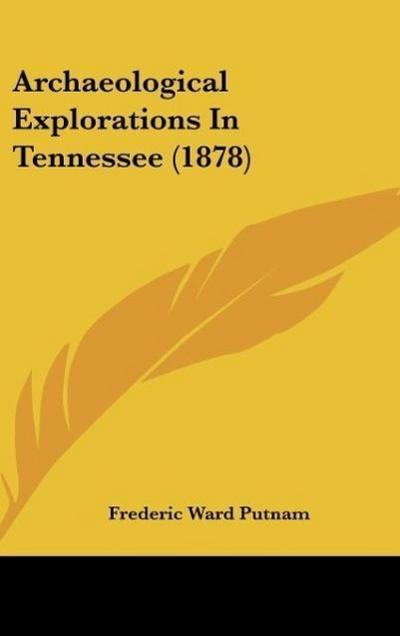 Archaeological Explorations In Tennessee (1878) - Frederic Ward Putnam