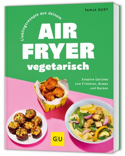 Lieblingsrezepte aus deinem Airfryer - vegetarisch