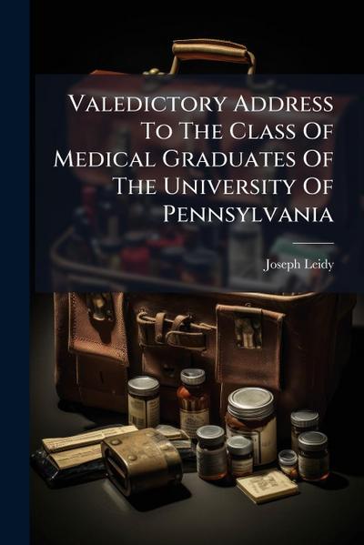 Valedictory Address To The Class Of Medical Graduates Of The University Of Pennsylvania